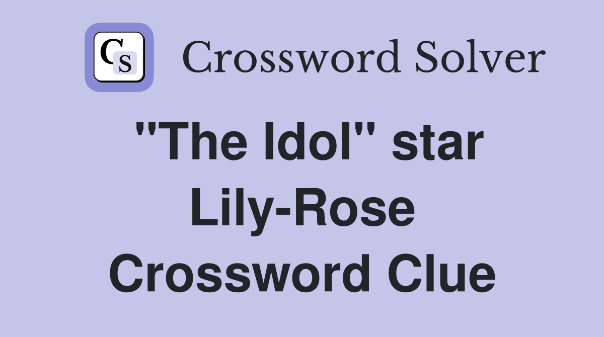 "The Idol" star LilyRose Crossword Clue Answers Crossword Solver